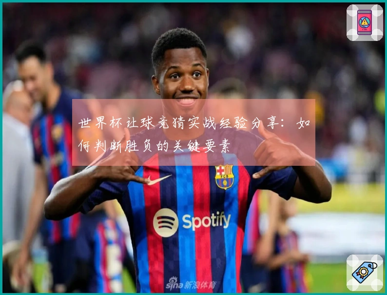 世界杯让球竞猜实战经验分享：如何判断胜负的关键要素