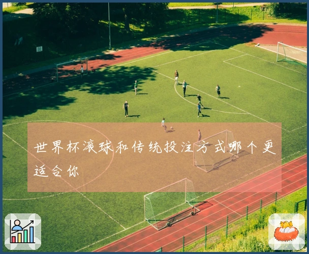 世界杯滚球和传统投注方式哪个更适合你