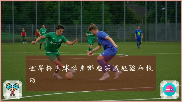 世界杯买球必看哪些实战经验和技巧